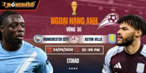 Soi Kèo Manchester City Vs Aston Villa 22h00 24/05 - Vòng 38 Ngoại Hạng Anh 1 manchester-city-vs-aston-villa-bds-24-5 (1)